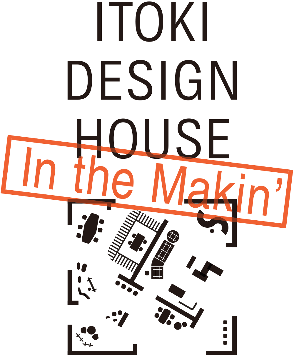 ITOKI DESIGN HOUSE In the Makin'