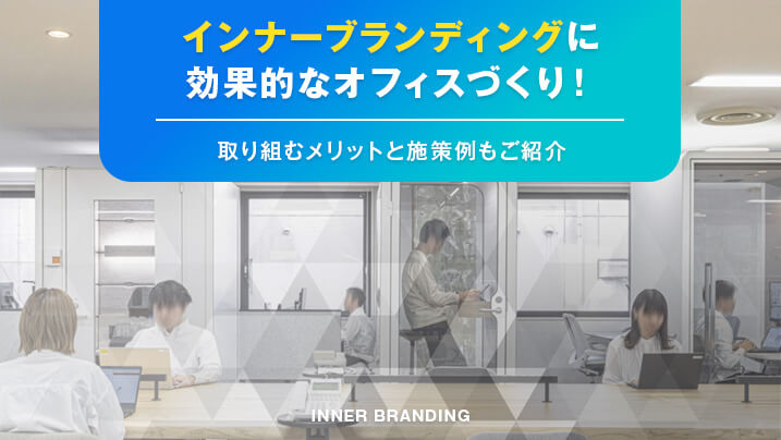インナーブランディングに効果的なオフィスづくり！取り組むメリットと施策例もご紹介
