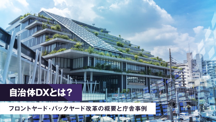 自治体DXとは？フロントヤード・バックヤード改革の概要と庁舎事例