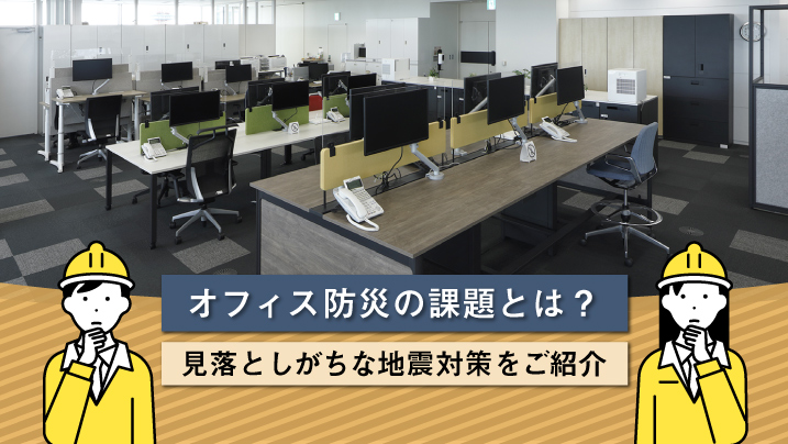 オフィス防災の課題とは？見落としがちな地震対策をご紹介
