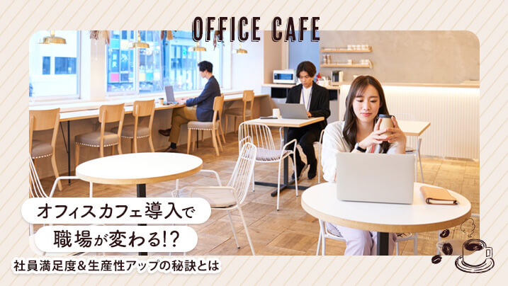 オフィスカフェ導入で職場が変わる！？ 社員満足度＆生産性アップの秘訣とは