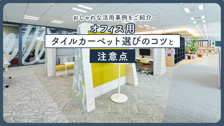 オフィス用タイルカーペット選びのコツと注意点。おしゃれな活用事例をご紹介